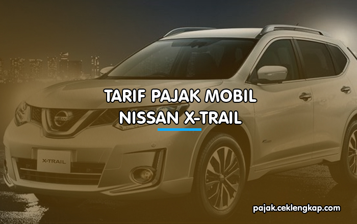 Tarif Pajak Mobil Nissan X-Trail